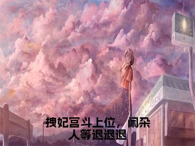 （袁允棠萧景容小说完整版）拽妃宫斗上位，闲杂人等退退退全文免费阅读-（拽妃宫斗上位，闲杂人等退退退）袁允棠萧景容小说最新章节列表