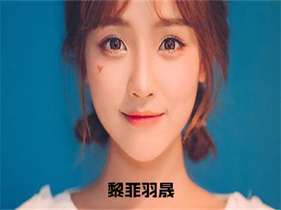 【全文】《黎菲羽晟》小说txt在线阅读_（黎菲羽晟全章节）-黎菲羽晟_黎菲羽晟在线阅读