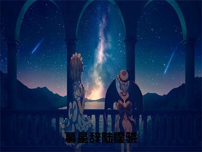 慕星辞陆霆骁（陆霆骁慕星辞）全文完整版免费阅读_陆霆骁慕星辞（慕星辞陆霆骁全文免费阅读）最新章节列表