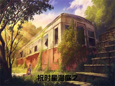 祝时星温庭之（祝时星温庭之）全文免费阅读无弹窗完整版，（祝时星温庭之）免费阅读全文最新章节列表_笔趣阁