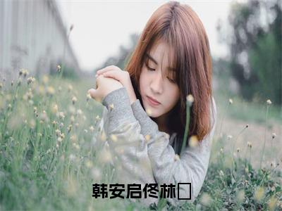 韩安启佟林玥（佟林玥韩安启）全文免费在线阅读_韩安启佟林玥全文阅读_笔趣阁（佟林玥韩安启）