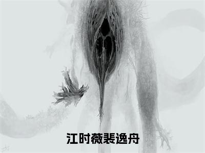 江时薇裴逸舟（江时薇裴逸舟）全文免费阅读无弹窗大结局_江时薇裴逸舟全文免费阅读_笔趣阁（江时薇裴逸舟）