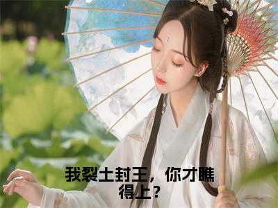 萧文进（我裂土封王，你才瞧得上？）在线阅读小说全文无删减-我裂土封王，你才瞧得上？小说大结局