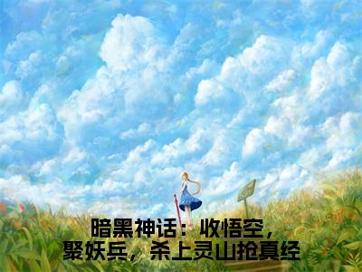 暗黑神话：收悟空，聚妖兵，杀上灵山抢真经（唐三藏）小说最新章节在线阅读-暗黑神话：收悟空，聚妖兵，杀上灵山抢真经（唐三藏）已完结全集大结局