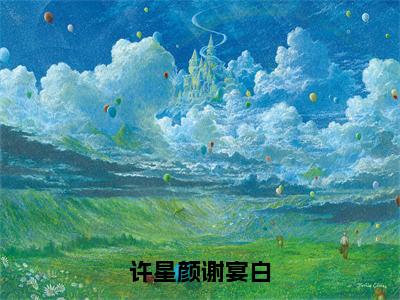 许星颜谢宴白（许星颜谢宴白）全文免费阅读无弹窗大结局_（许星颜谢宴白）小说免费阅读无弹窗最新章节列表