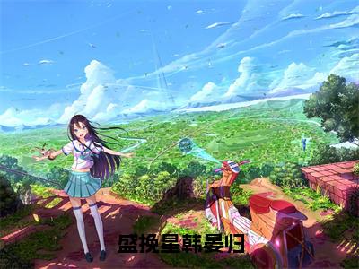 小说盛挽星韩晏归在线阅读-正版小说《盛挽星韩晏归》盛挽星韩晏归全文阅读