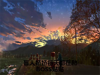 盲人娇娇每天都在和BOSS贴贴小说（姜栩）全文免费阅读无弹窗大结局_盲人娇娇每天都在和BOSS贴贴完整版最新阅读_笔趣阁（姜栩）