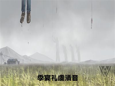 虞清音季宴礼小说在线阅读季宴礼虞清音无广告小说免费在线阅读