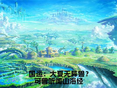 （沈川小说完整版）国运：大夏无异兽？可曾听闻山海经全文免费阅读-（国运：大夏无异兽？可曾听闻山海经）沈川小说最新章节列表