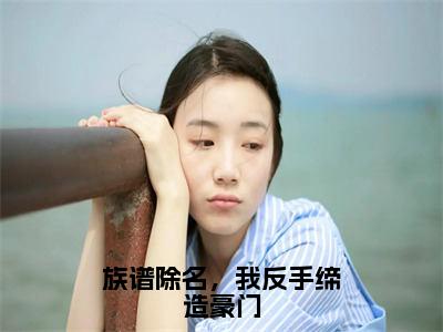 叶凡（族谱除名，我反手缔造豪门）全文阅读完整版_叶凡（族谱除名，我反手缔造豪门）小说免费阅读大结局无删减