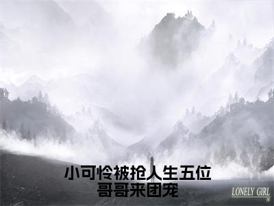 江织暖（小可怜被抢人生五位哥哥来团宠）在线阅读的小说完整版-小可怜被抢人生五位哥哥来团宠（江织暖）小说免费阅读