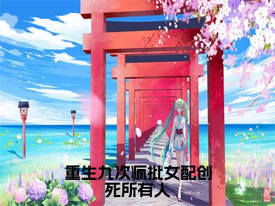 重生九次疯批女配创死所有人（乔思钰）免费全文阅读小说_（重生九次疯批女配创死所有人）乔思钰最新章节列表-笔趣阁