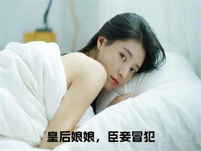 皇后娘娘，臣妾冒犯曲嫣苏玉梓正版小说全文阅读曲嫣苏玉梓全文免费完整版