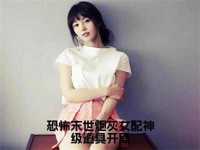 小说《雾月沈确》全文免费阅读无弹窗-恐怖末世炮灰女配神级道具开局小说全文在线赏析