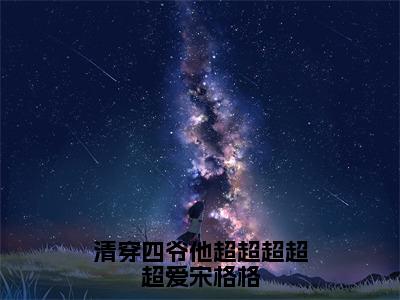 清穿四爷他超超超超超爱宋格格小说（宋暖）全文免费阅读大结局_（清穿四爷他超超超超超爱宋格格）宋暖小说免费阅读无弹窗