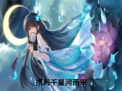 （免费）+（结局）携万千星河而来美文欣赏完整版，北极暖顾黎辰精彩章节在线阅读